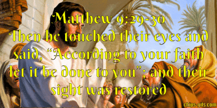 Jesus heals the the blind in this Bible Matthew 9:29-30 Jesus says According to your faith let it be done for you