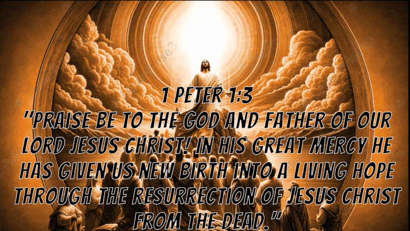Jesus ascends into heaven The Bible verse 1 Peter 1:3 Praises God For a new birth into a living hope through the resurrection of Jesus Christ