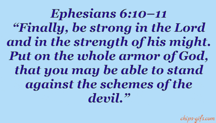 The Bible verse Ephesians 6:10-11 Which reminds us of the importance of being strong in the Lord and in the strength of His might