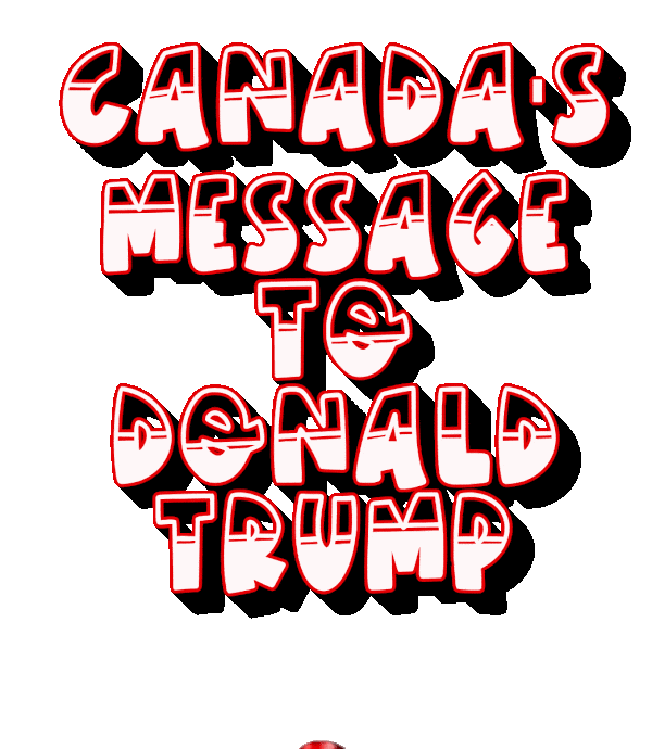 Bold red and white type saying 'Canada's message to Donald Trump' As a hand rises from the bottom of the screen, painted like the Canadian flag and giving the middle finger. All on a transparent background.