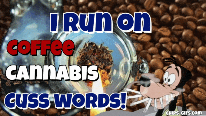 Coffee beans being ground overlaid With the smoking bong and the words 'I run on coffee Cannabis And cuss words' In bright bold letters