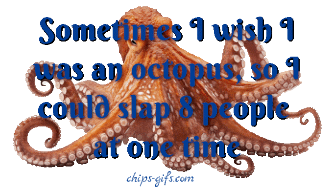  An octopus waving his tentacles around overlaid by the words 'Sometimes I wish I was an octopus so I could slap 8 people at one time' In different bright colors on a transparent background