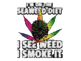 I'm on a seaweed diet when I see weed, I eat it