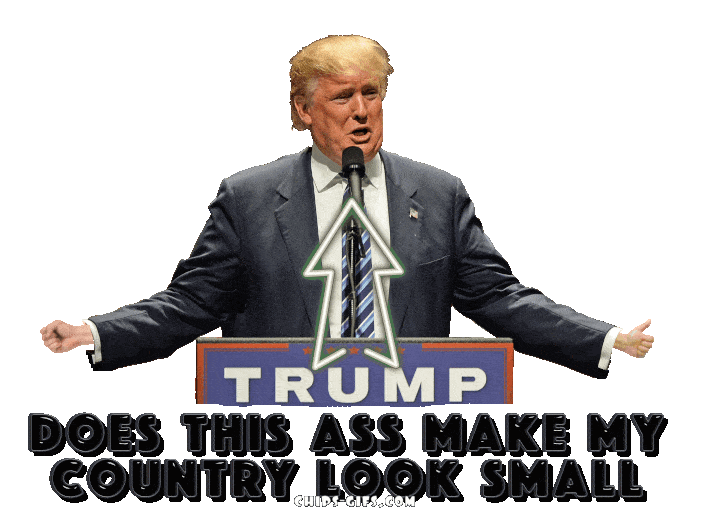  Trump is standing in front of a waving his very small hands 2 neon arrows pointing at Underneath it says 'does this ass make my country look small' On a transparent background